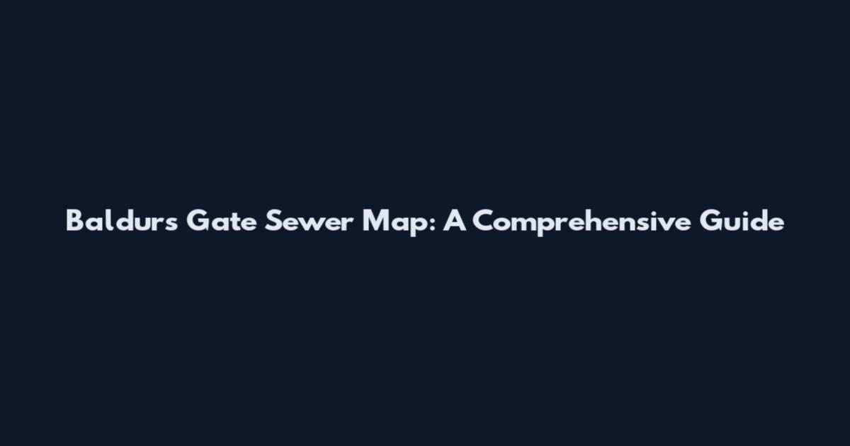 Baldur's Gate Sewer Map: A Comprehensive Guide