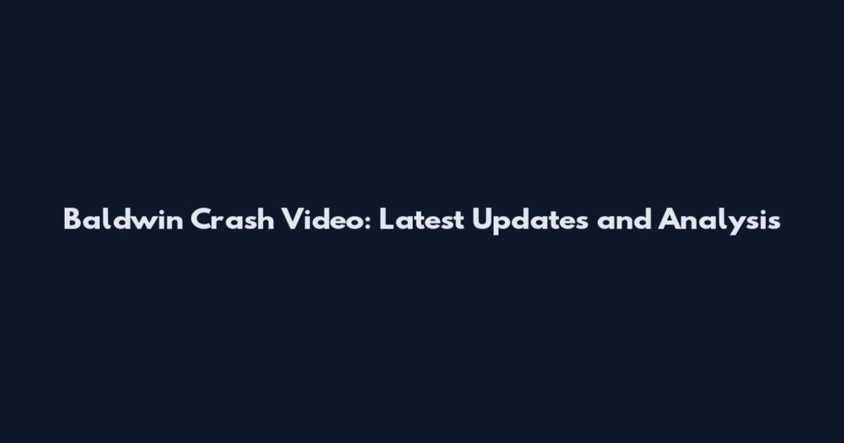 Baldwin Crash Video: Latest Updates and Analysis