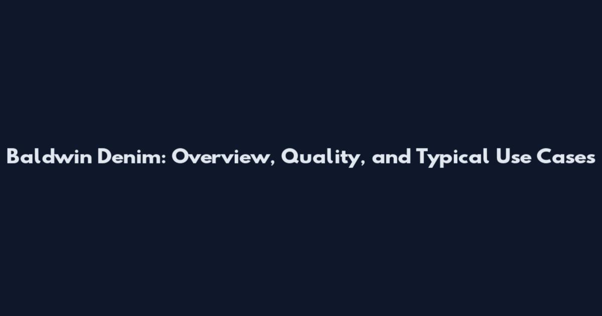 Baldwin Denim: Overview, Quality, and Typical Use Cases