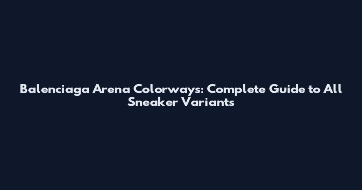 Balenciaga Arena Colorways: Complete Guide to All Sneaker Variants