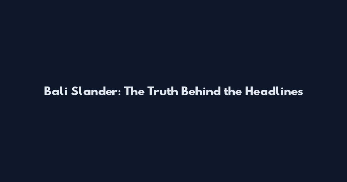 Bali Slander: The Truth Behind the Headlines