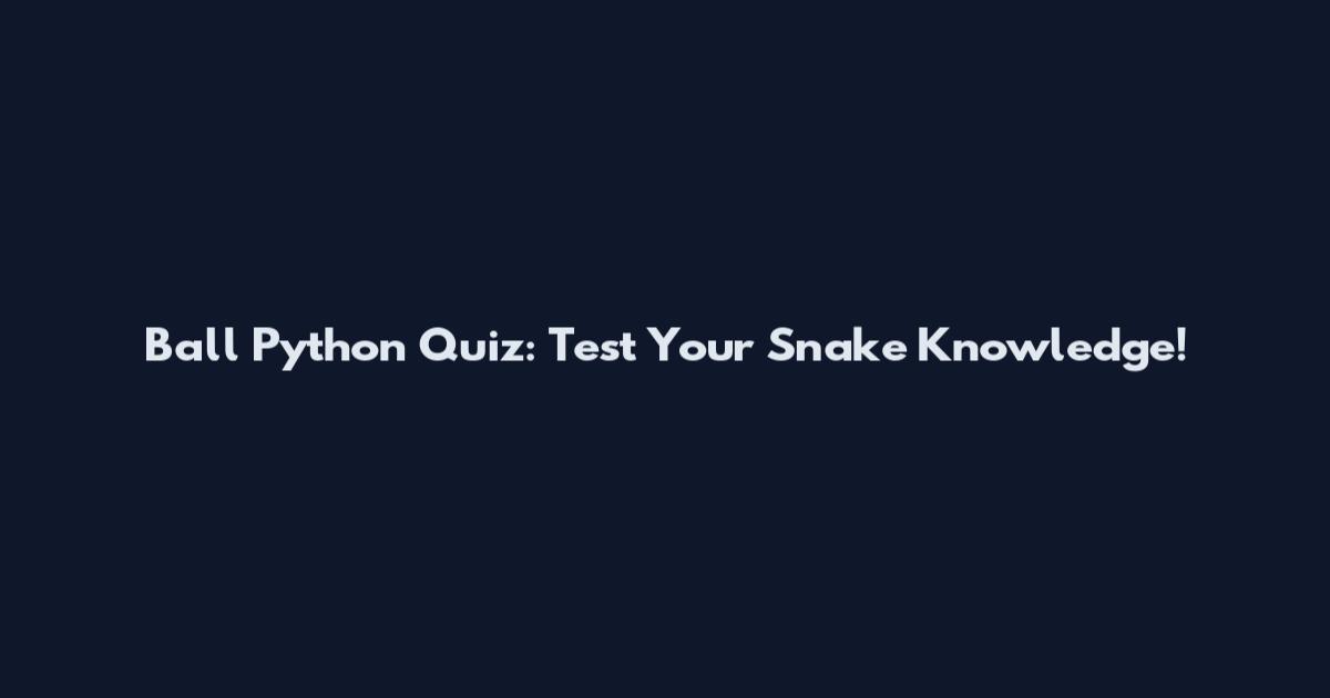Ball Python Quiz: Test Your Snake Knowledge!