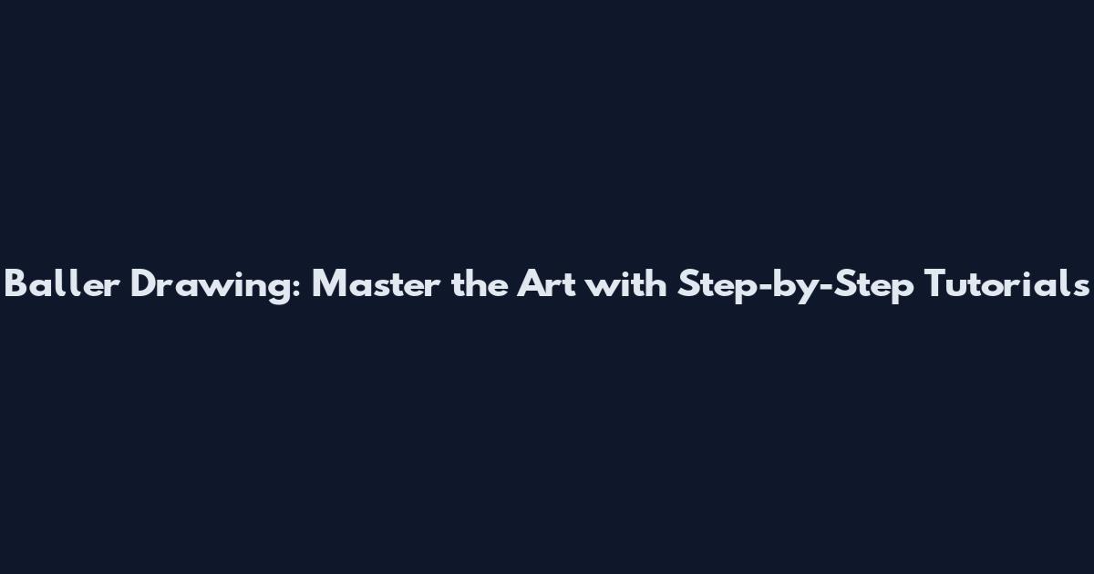 Baller Drawing: Master the Art with Step-by-Step Tutorials