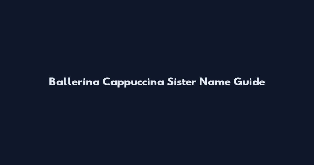Ballerina Cappuccina Sister Name Guide