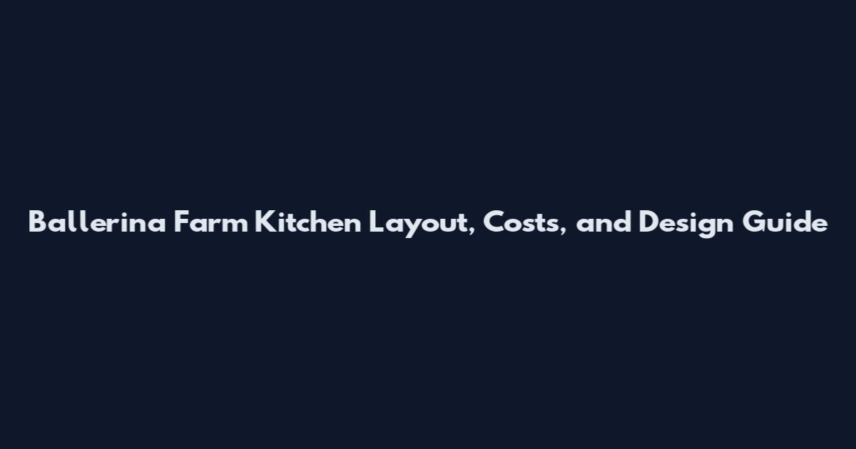 Ballerina Farm Kitchen Layout, Costs, and Design Guide