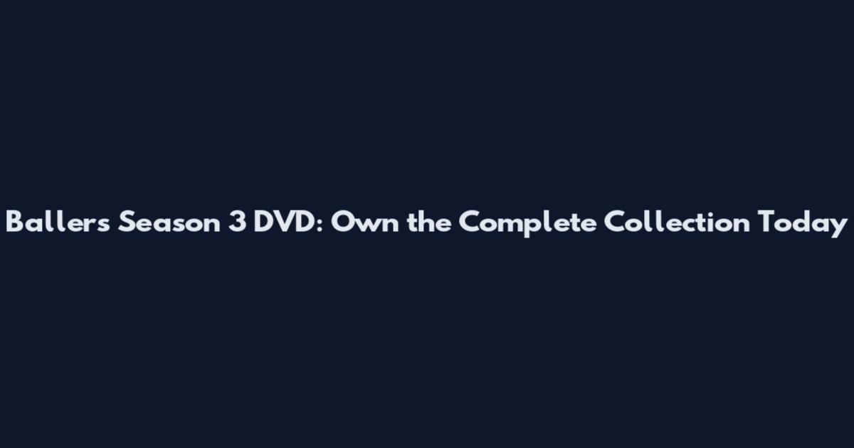 Ballers Season 3 DVD: Own the Complete Collection Today
