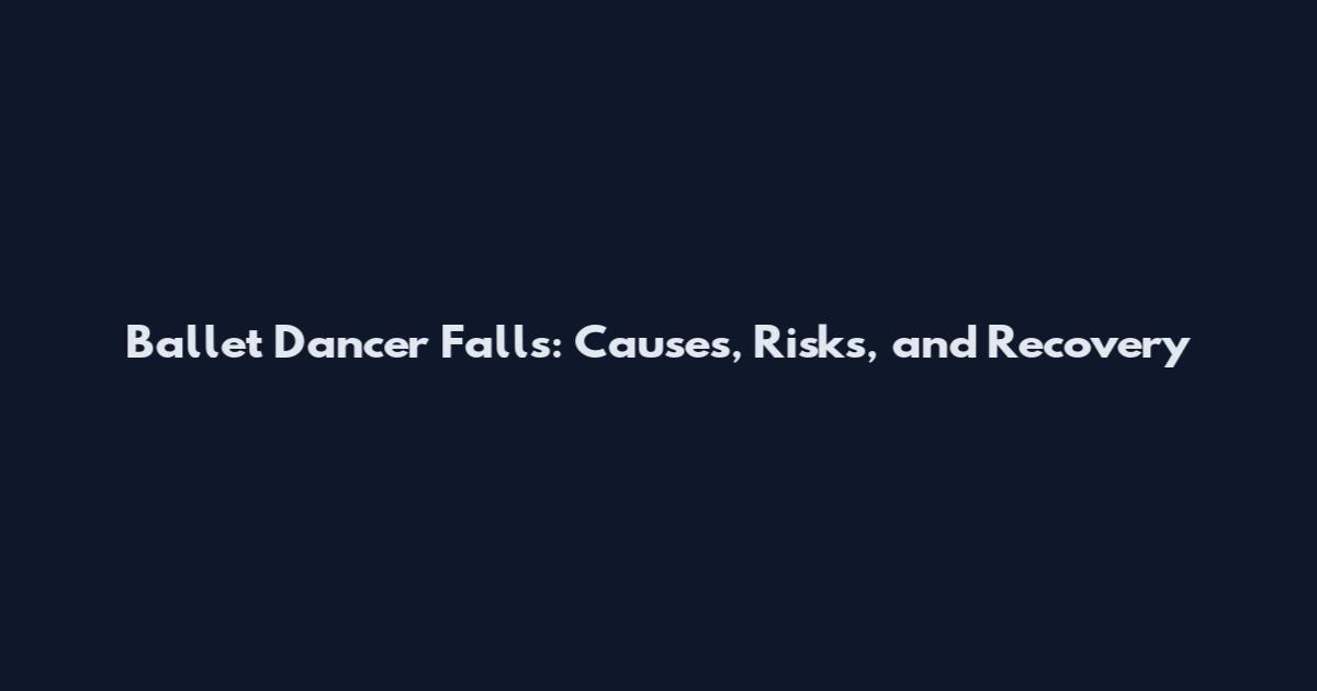 Ballet Dancer Falls: Causes, Risks, and Recovery
