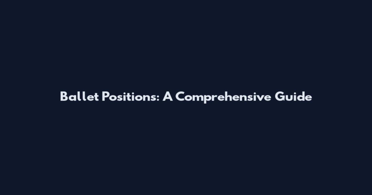 Ballet Positions: A Comprehensive Guide