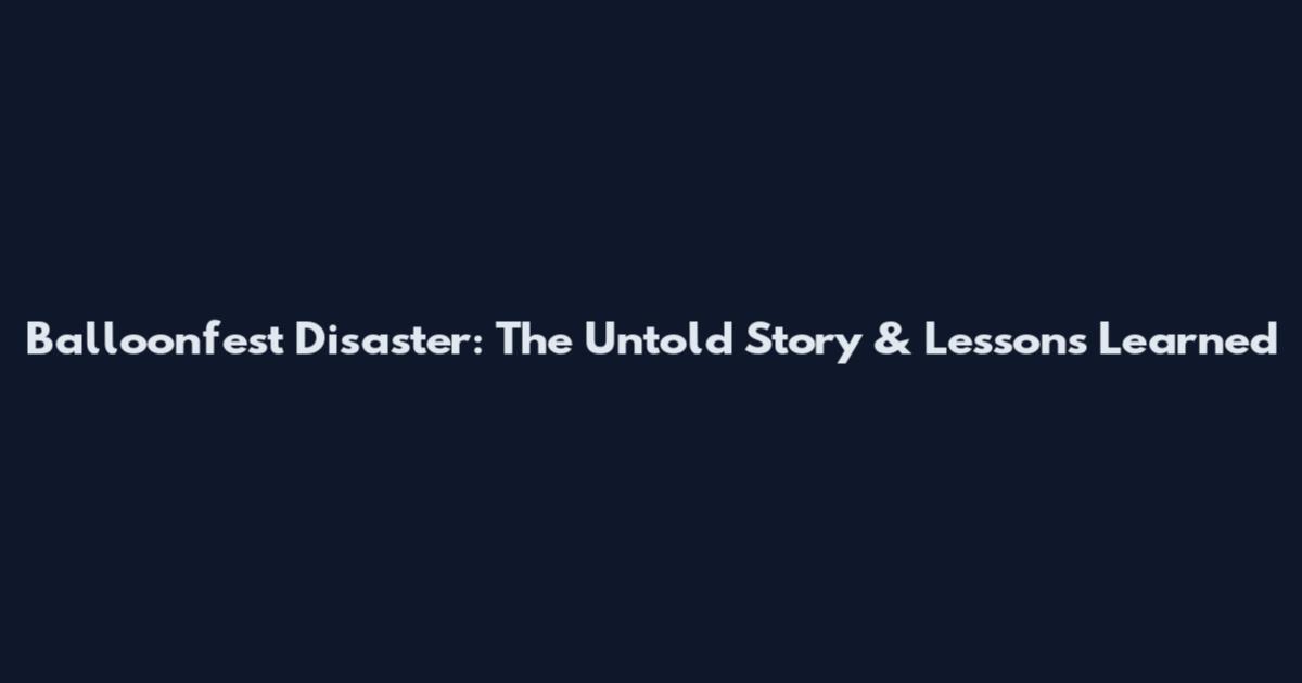 Balloonfest Disaster: The Untold Story & Lessons Learned
