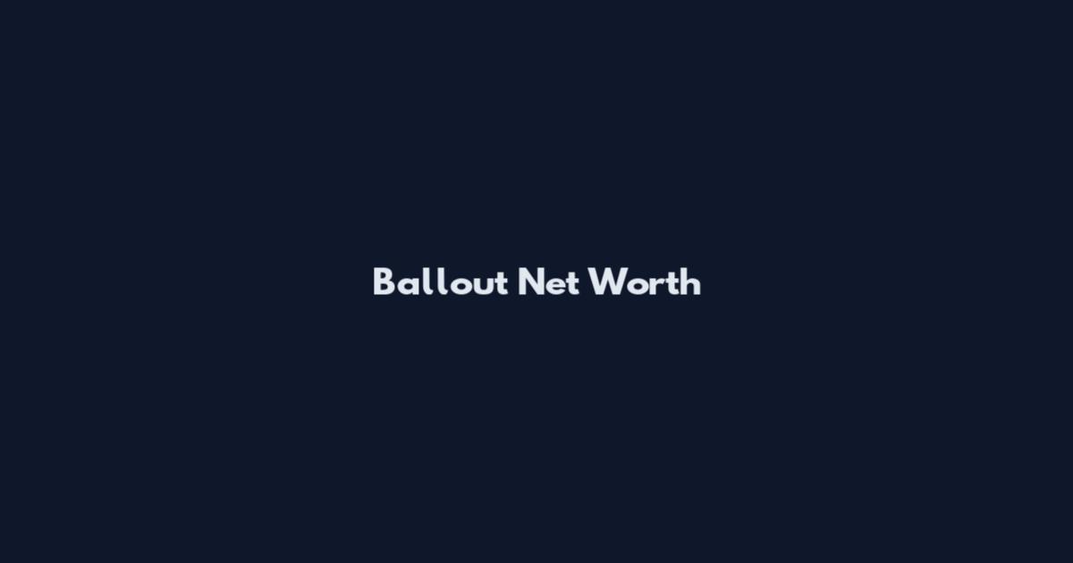 Ballout Net Worth