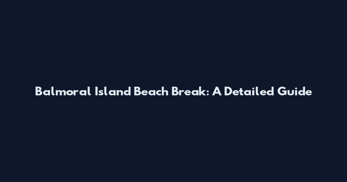 Balmoral Island Beach Break: A Detailed Guide