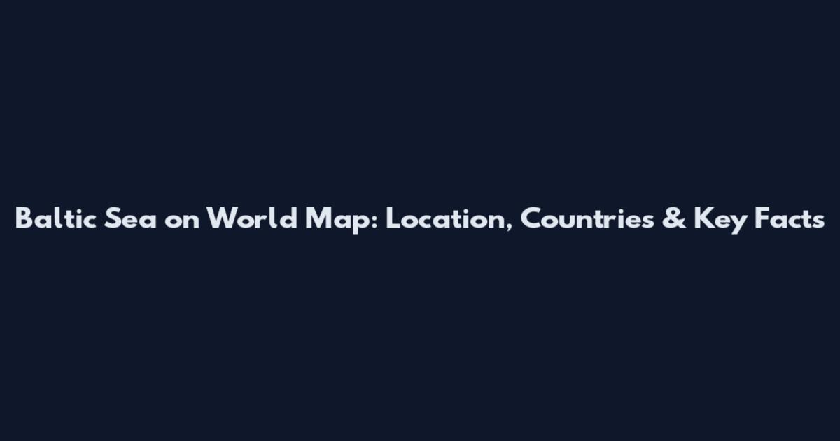 Baltic Sea on World Map: Location, Countries & Key Facts