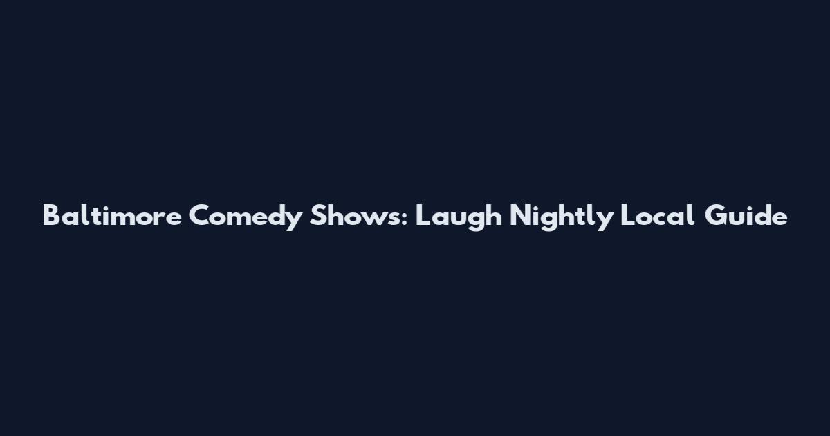 Baltimore Comedy Shows: Laugh Nightly Local Guide