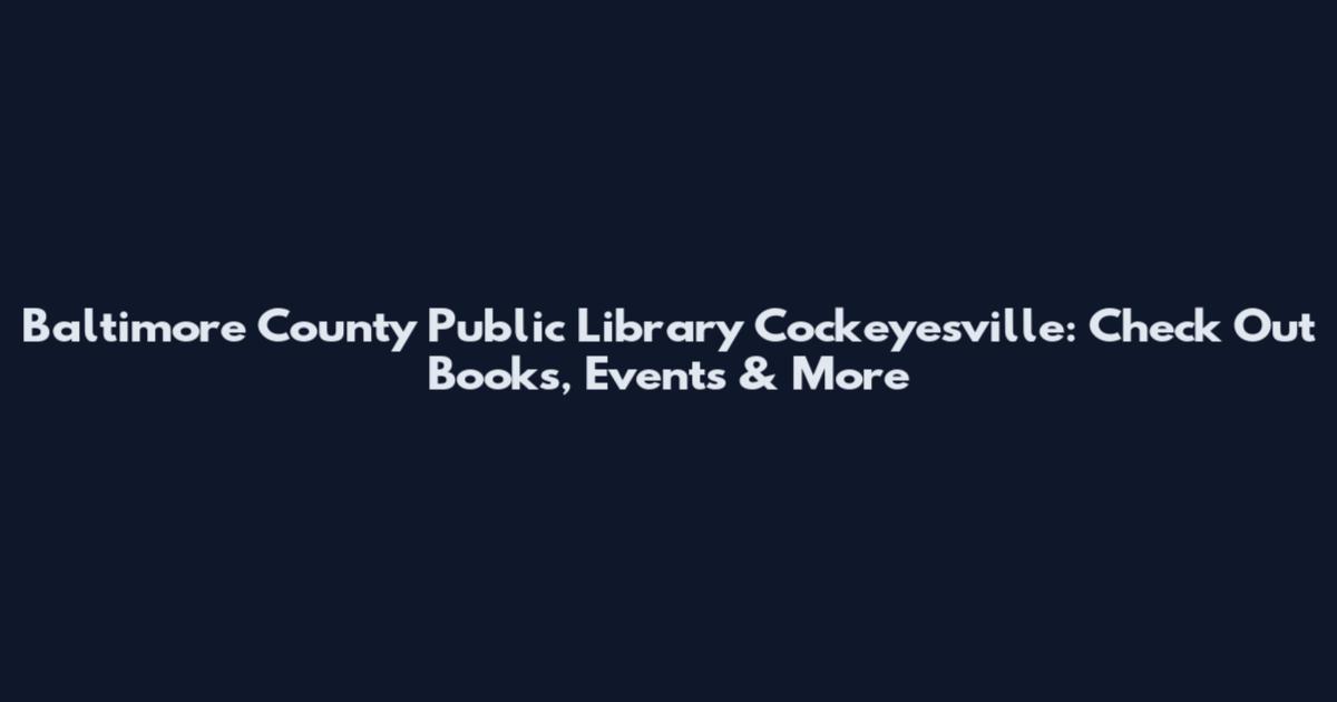 Baltimore County Public Library Cockeyesville: Check Out Books, Events & More