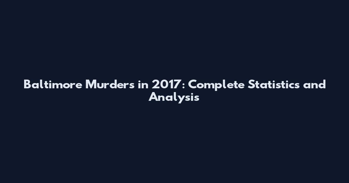 Baltimore Murders in 2017: Complete Statistics and Analysis