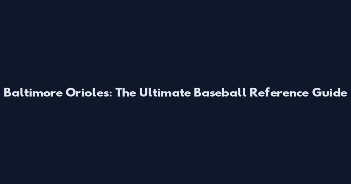 Baltimore Orioles: The Ultimate Baseball Reference Guide