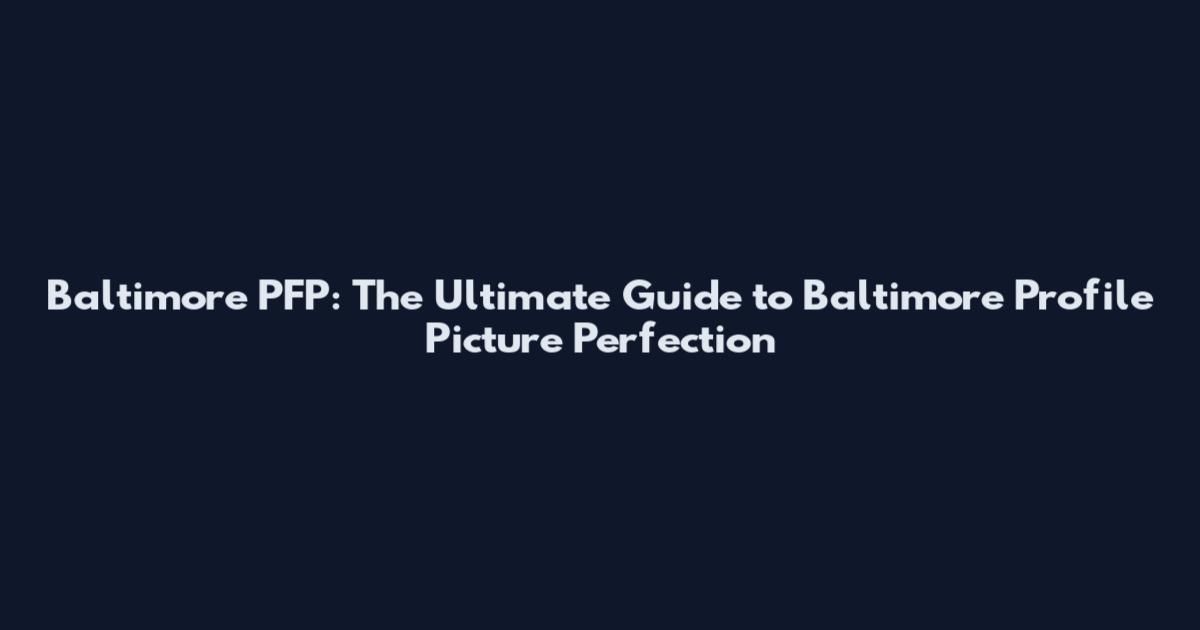 Baltimore PFP: The Ultimate Guide to Baltimore Profile Picture Perfection