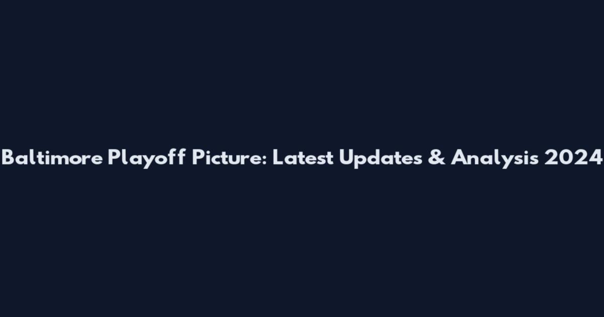 Baltimore Playoff Picture: Latest Updates & Analysis 2024