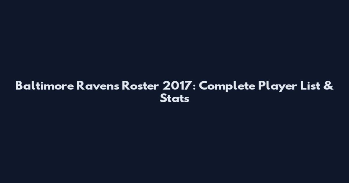 Baltimore Ravens Roster 2017: Complete Player List & Stats