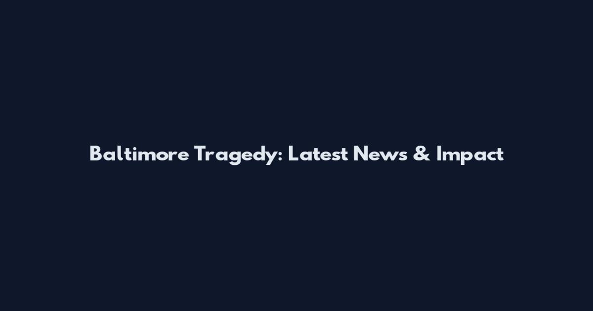 Baltimore Tragedy: Latest News & Impact