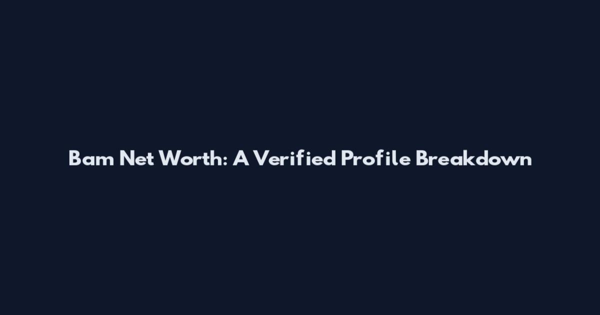 Bam Net Worth: A Verified Profile Breakdown