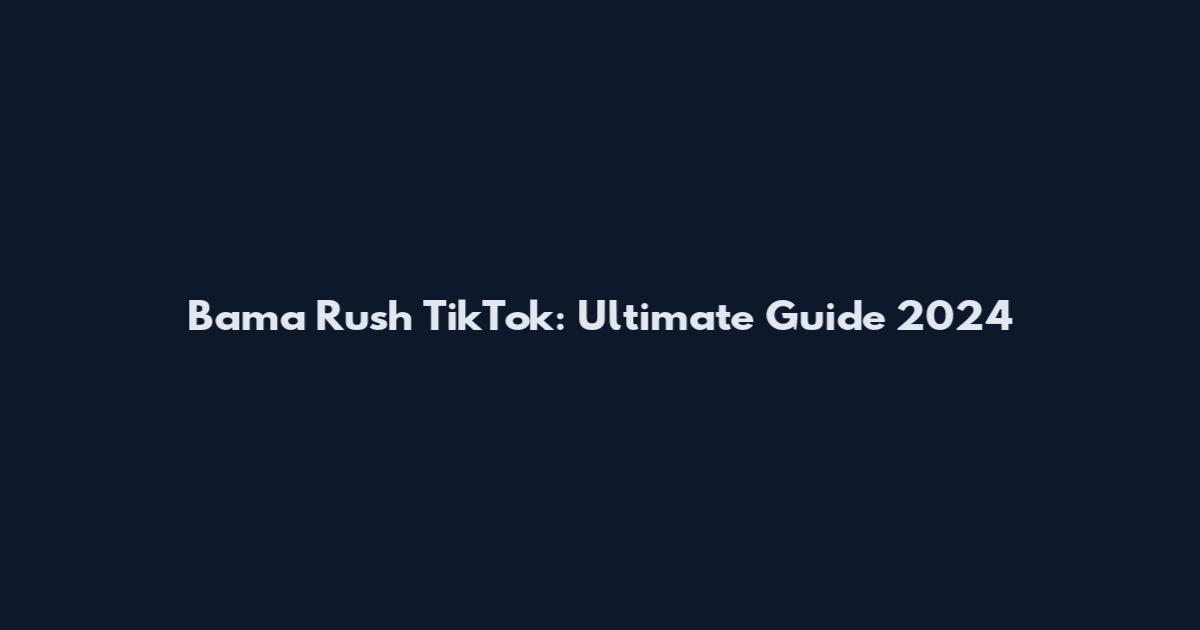 Bama Rush TikTok: Ultimate Guide 2024