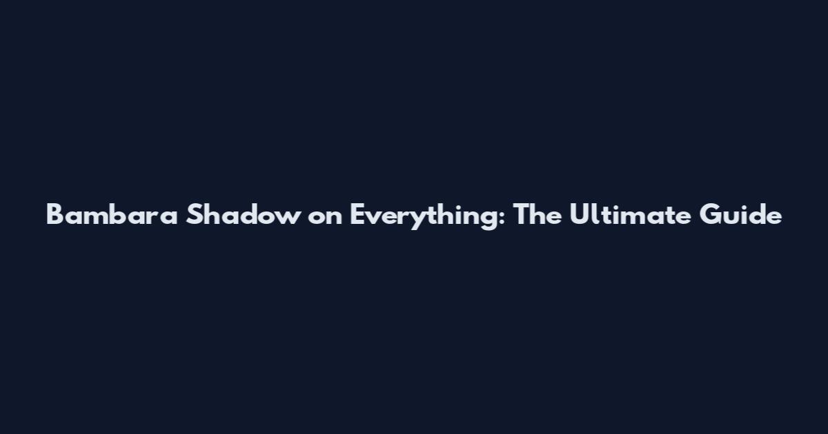 Bambara Shadow on Everything: The Ultimate Guide