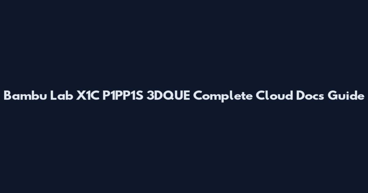 Bambu Lab X1C P1PP1S 3DQUE Complete Cloud Docs Guide