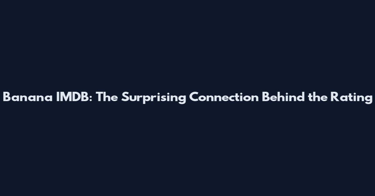 Banana IMDB: The Surprising Connection Behind the Rating