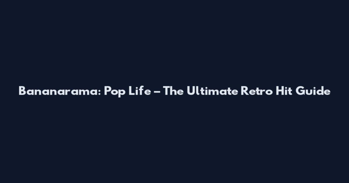 Bananarama: Pop Life – The Ultimate Retro Hit Guide