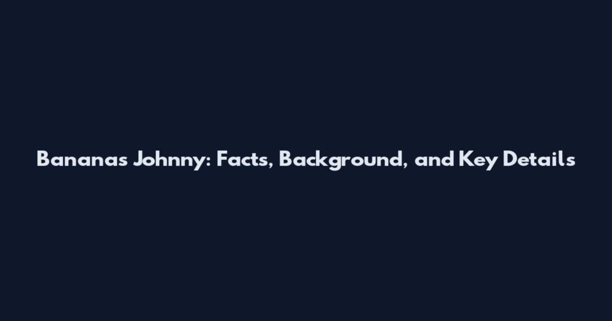 Bananas Johnny: Facts, Background, and Key Details