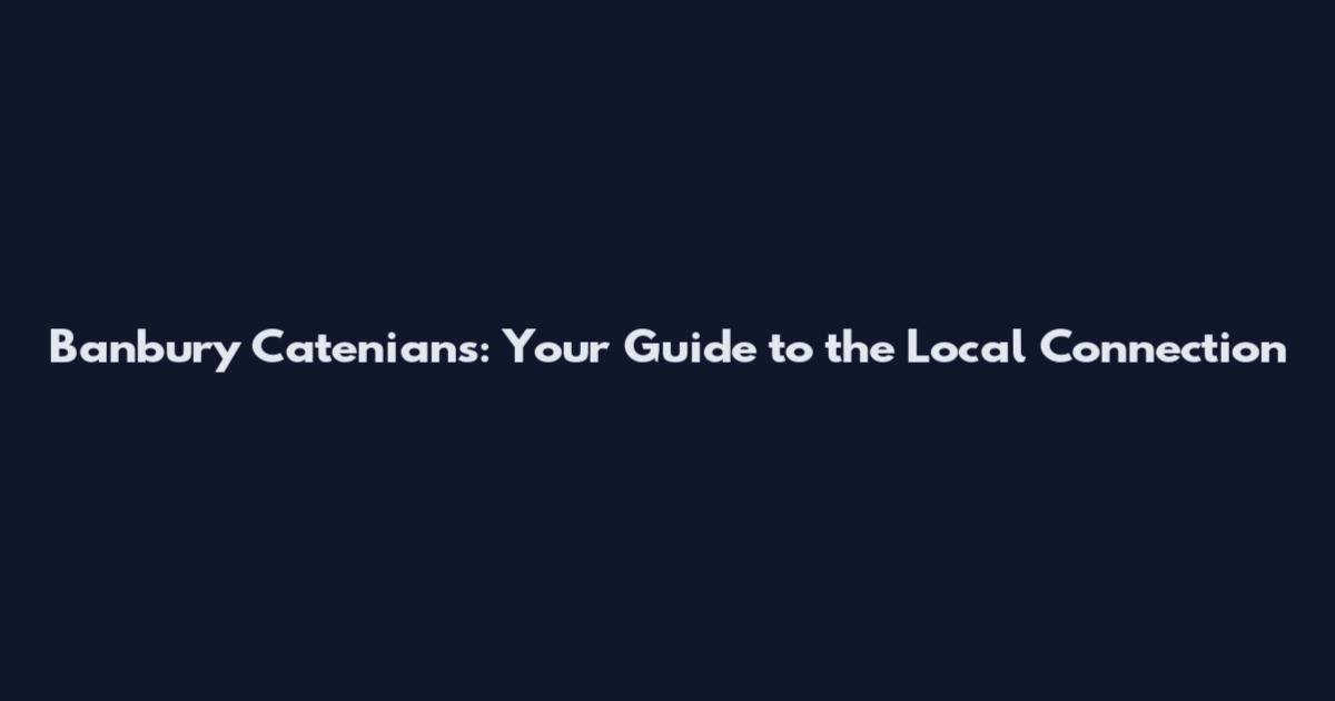 Banbury Catenians: Your Guide to the Local Connection