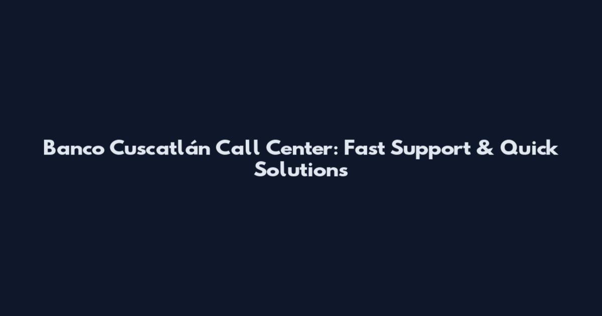 Banco Cuscatlán Call Center: Fast Support & Quick Solutions