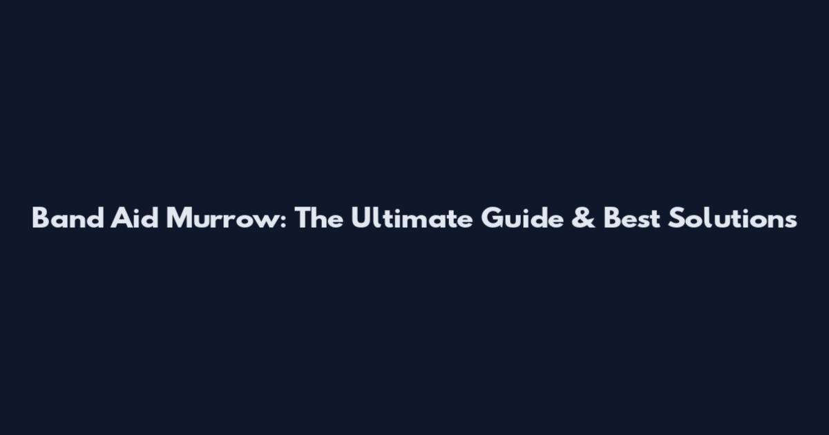 Band Aid Murrow: The Ultimate Guide & Best Solutions