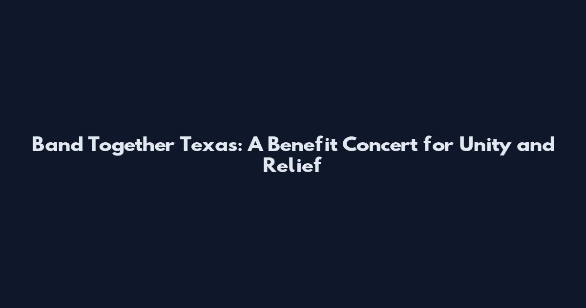 Band Together Texas: A Benefit Concert for Unity and Relief