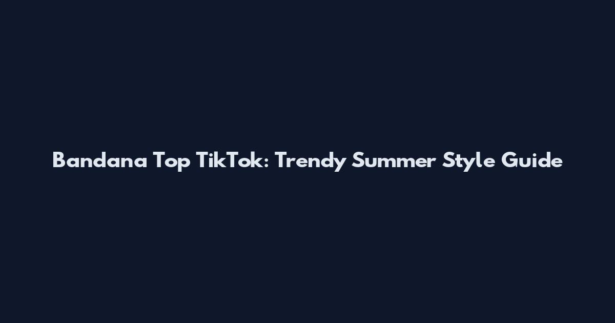 Bandana Top TikTok: Trendy Summer Style Guide