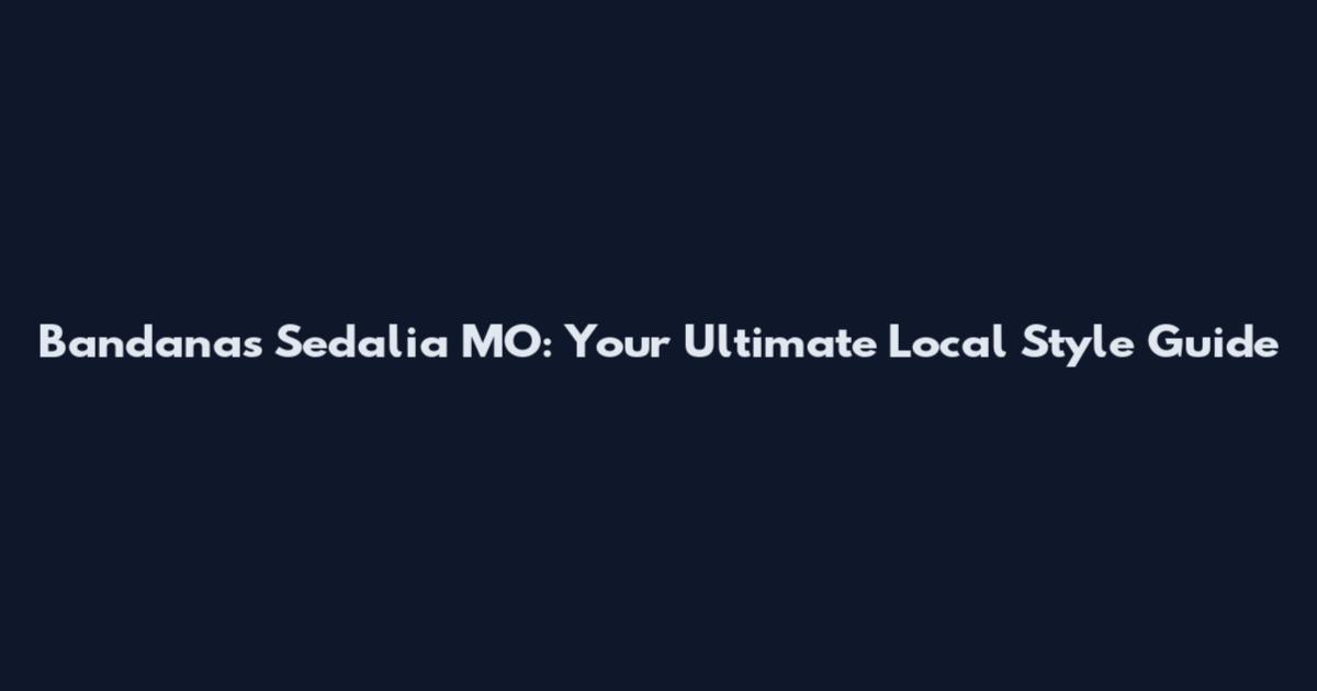 Bandanas Sedalia MO: Your Ultimate Local Style Guide