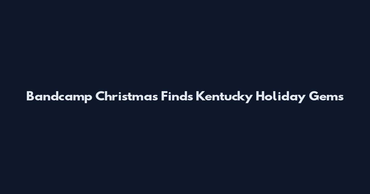 Bandcamp Christmas Finds Kentucky Holiday Gems