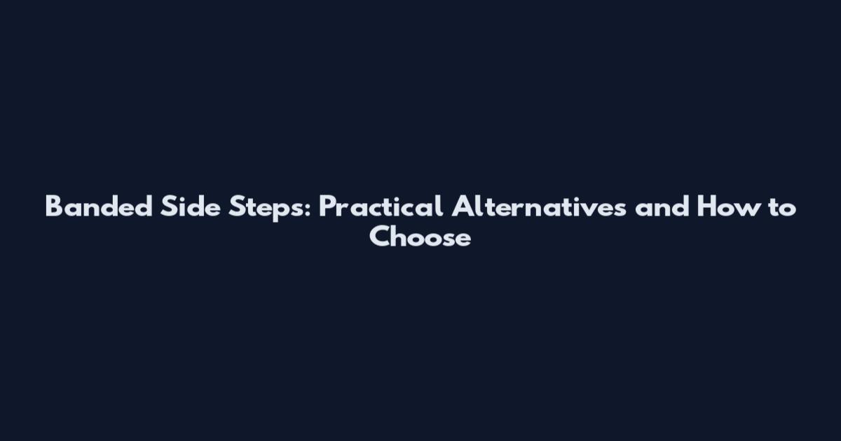 Banded Side Steps: Practical Alternatives and How to Choose