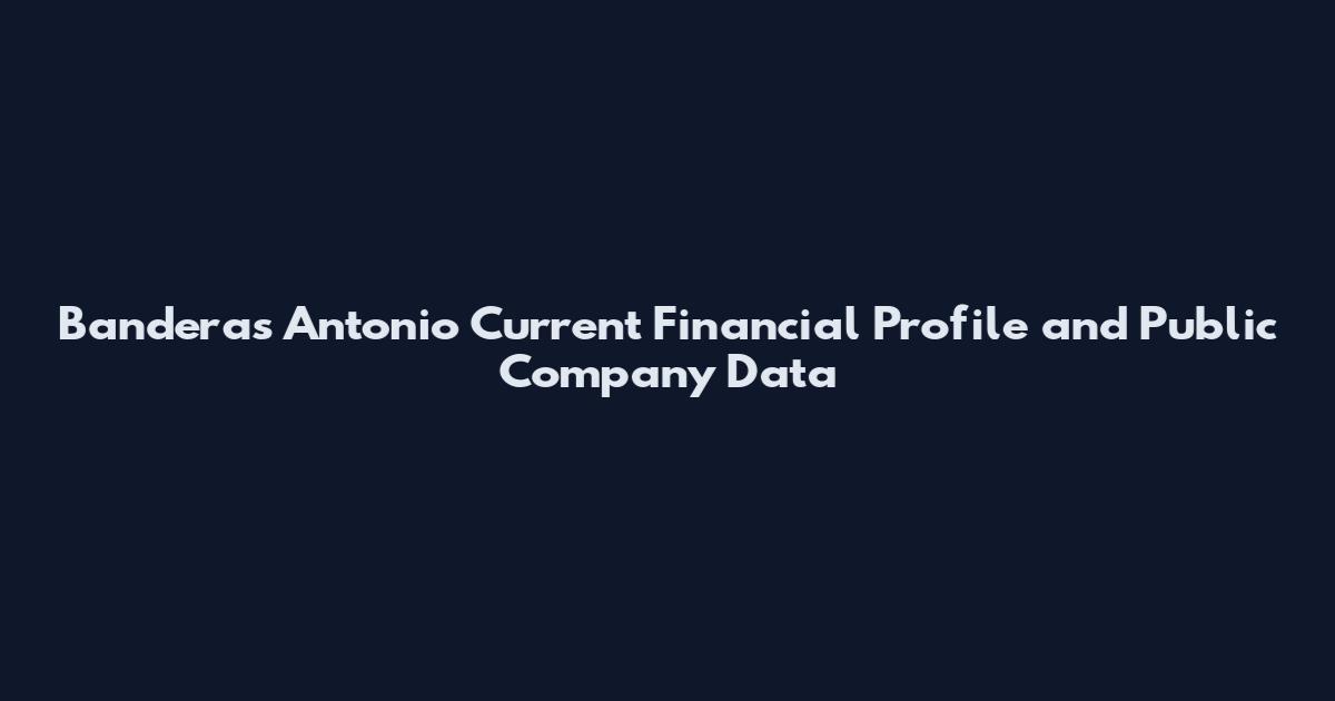 Banderas Antonio Current Financial Profile and Public Company Data