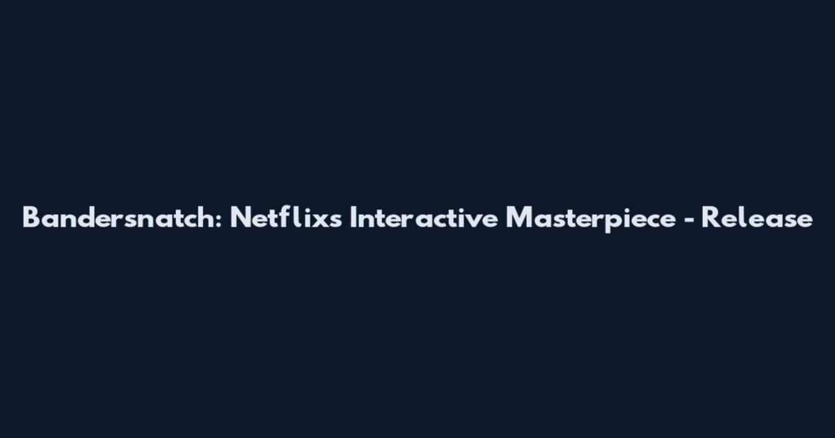 Bandersnatch: Netflix's Interactive Masterpiece - Release