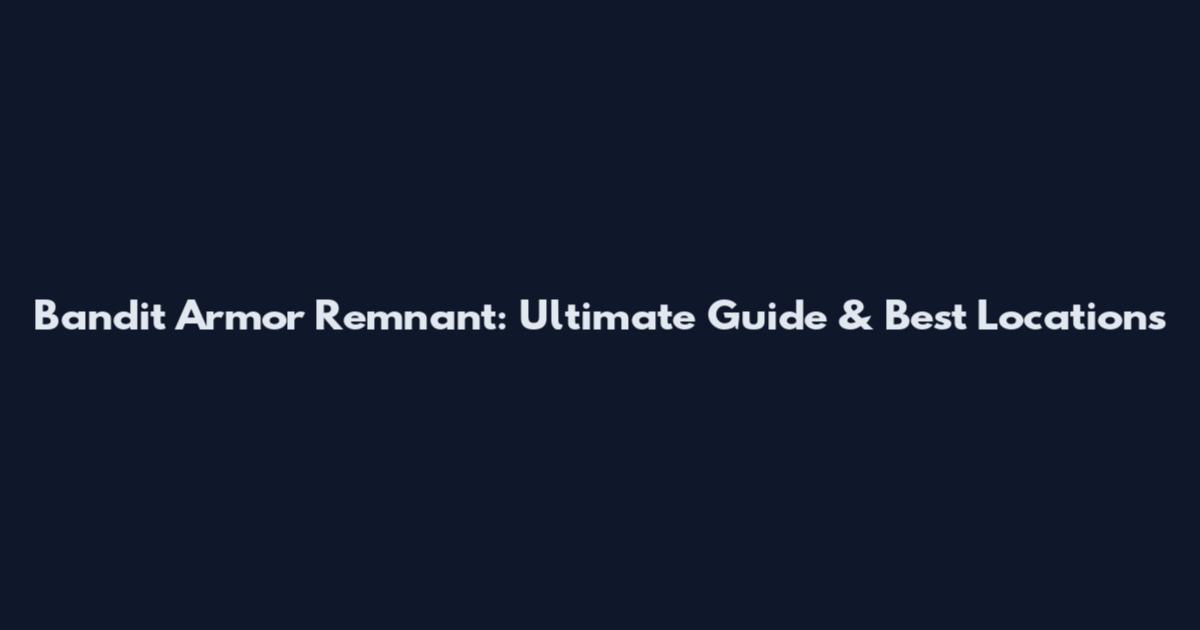 Bandit Armor Remnant: Ultimate Guide & Best Locations