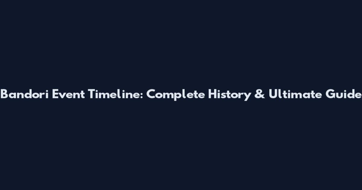 Bandori Event Timeline: Complete History & Ultimate Guide