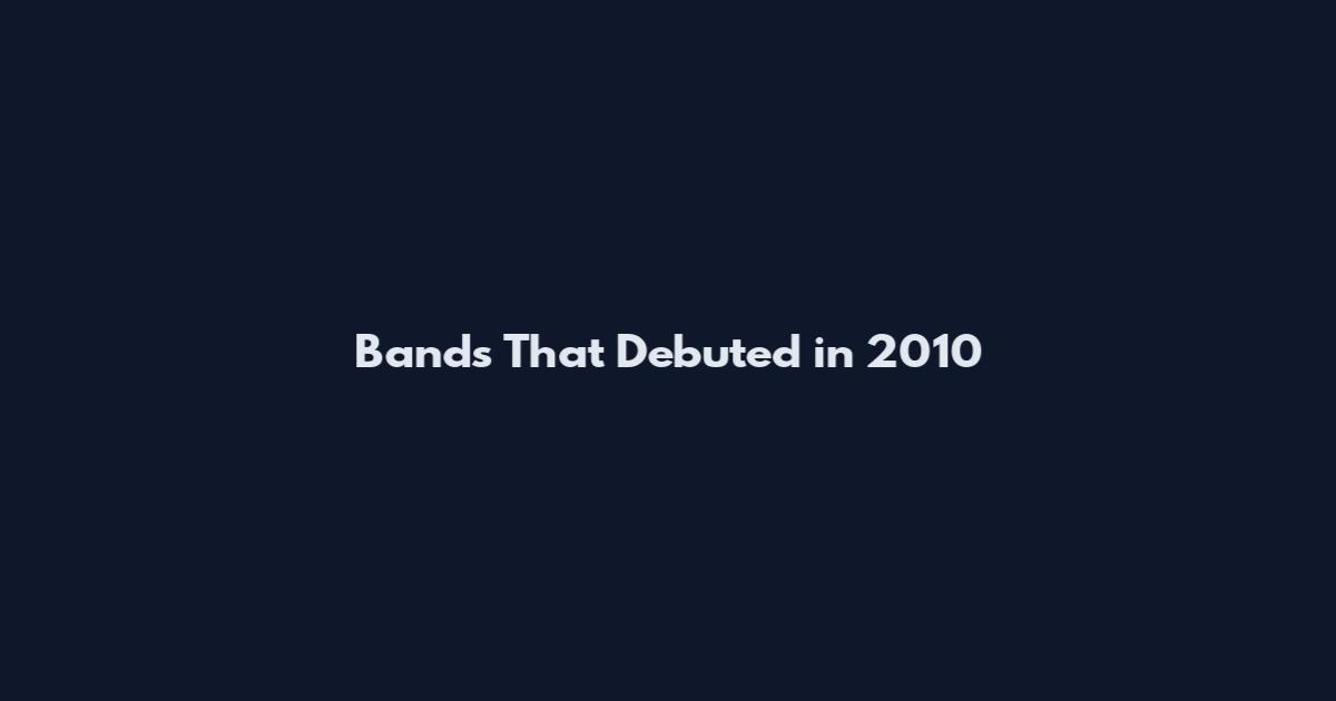 Bands That Debuted in 2010