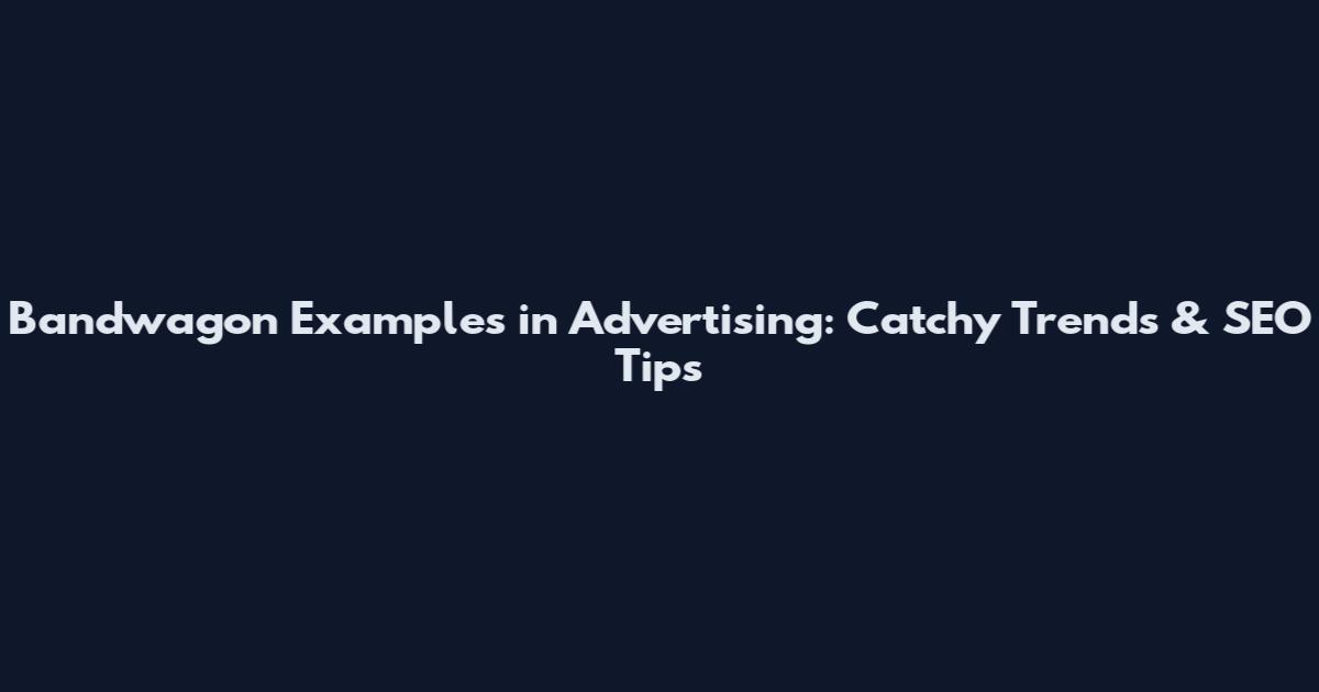 Bandwagon Examples in Advertising: Catchy Trends & SEO Tips