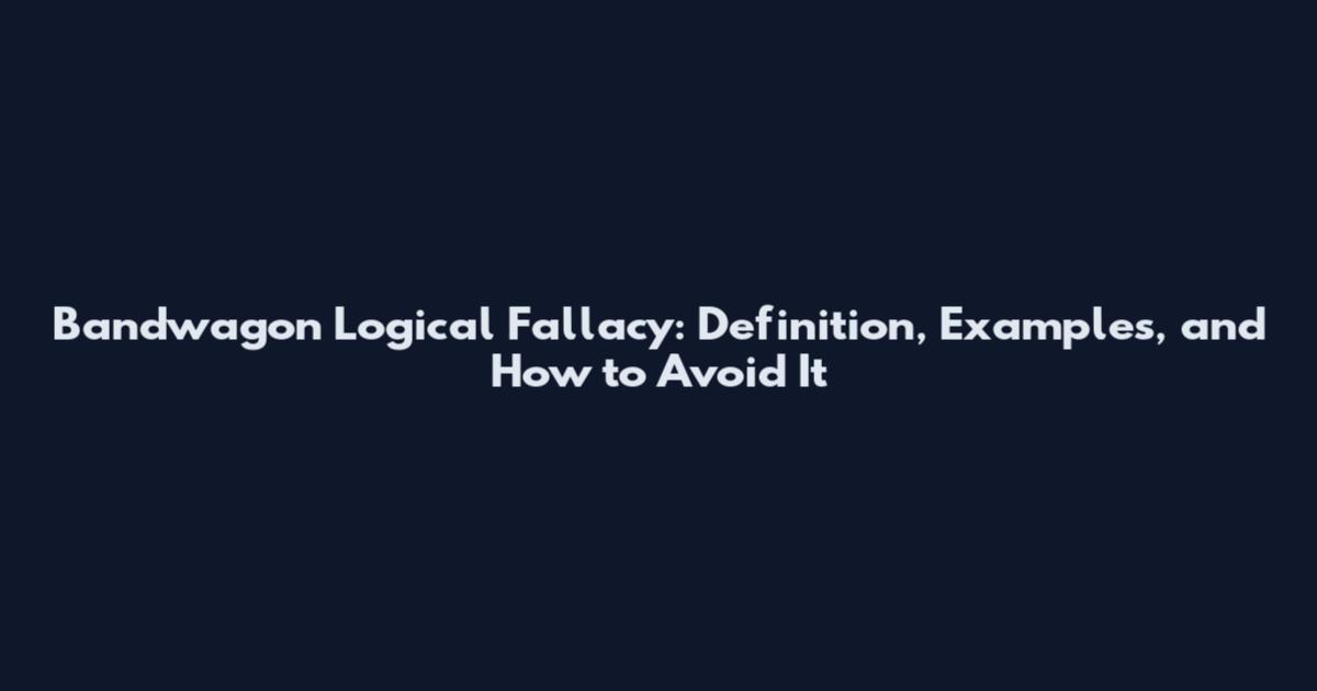 Bandwagon Logical Fallacy: Definition, Examples, and How to Avoid It
