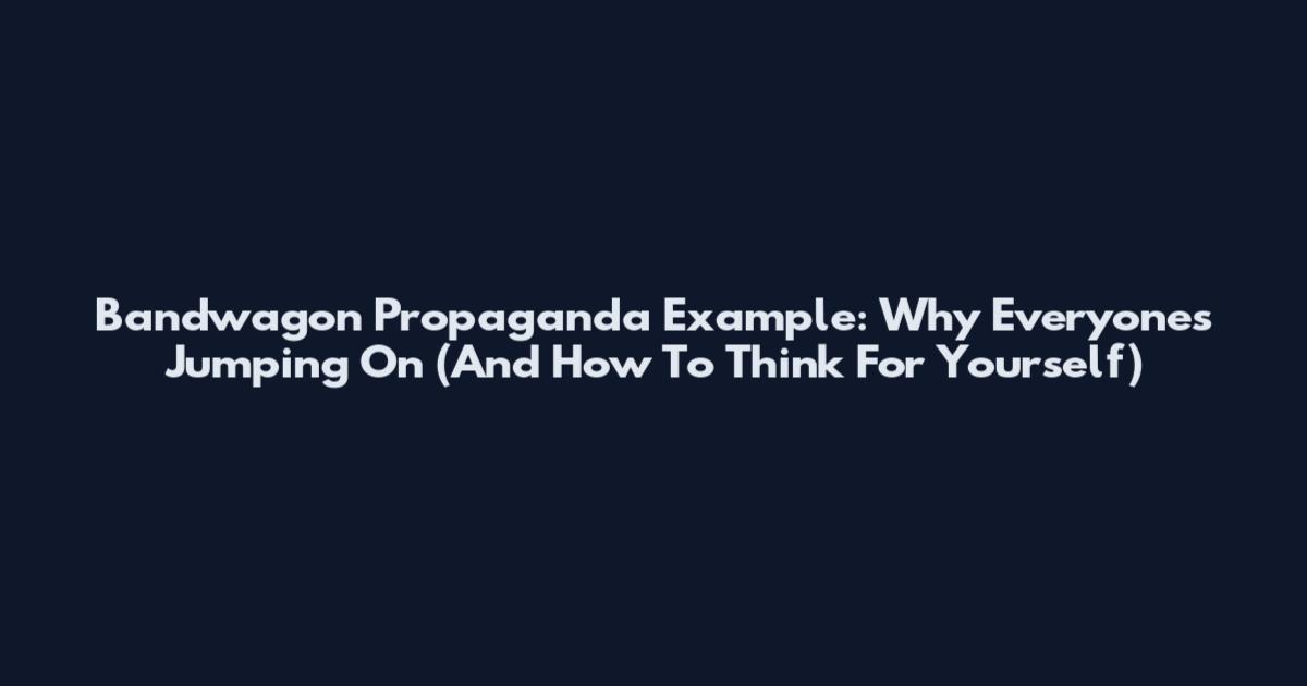 Bandwagon Propaganda Example: Why Everyone's Jumping On (And How To Think For Yourself)