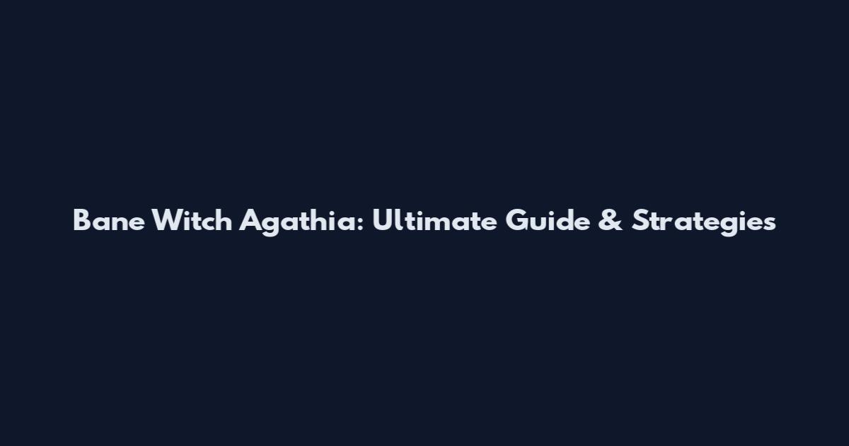 Bane Witch Agathia: Ultimate Guide & Strategies