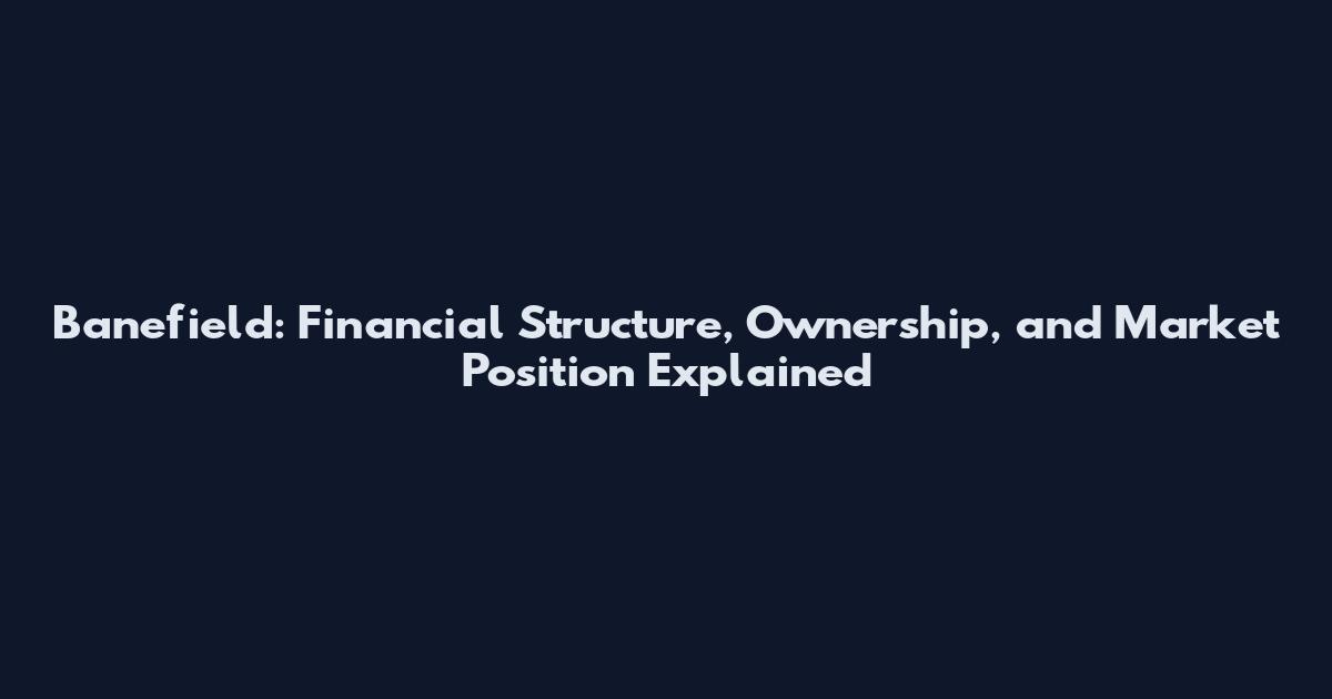 Banefield: Financial Structure, Ownership, and Market Position Explained