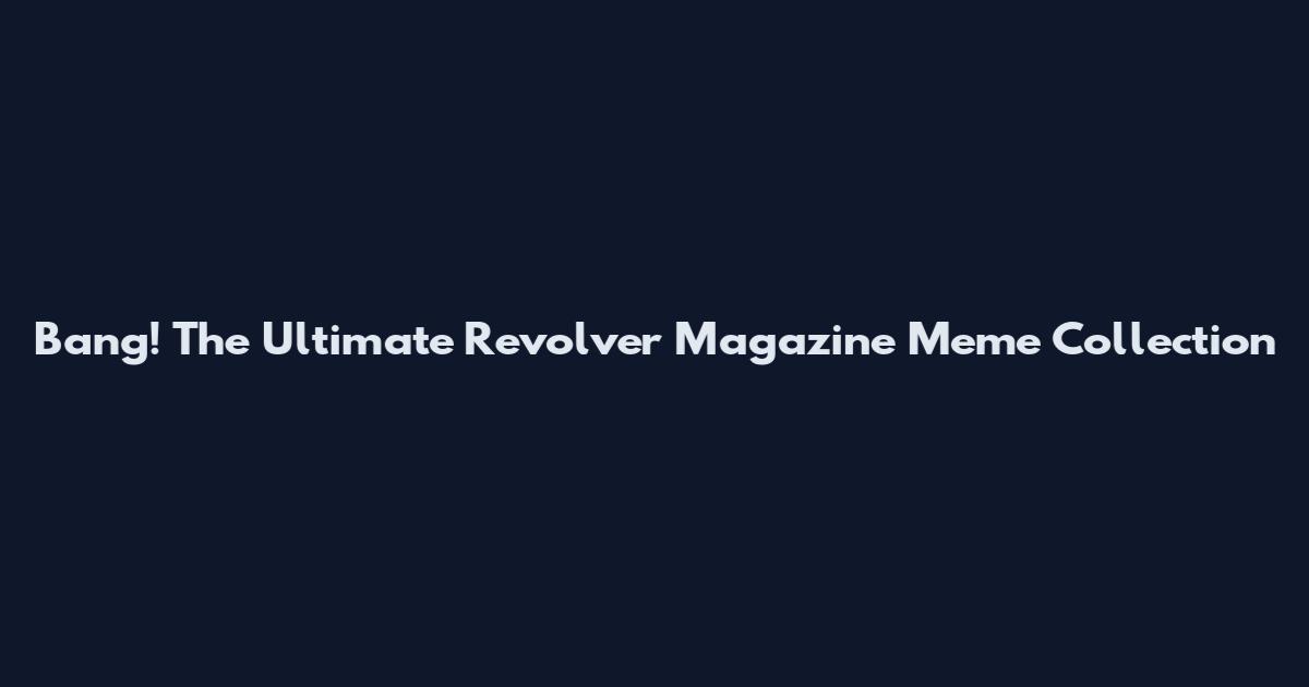 Bang! The Ultimate Revolver Magazine Meme Collection